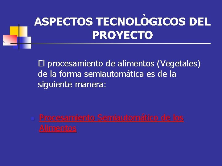 ASPECTOS TECNOLÒGICOS DEL PROYECTO El procesamiento de alimentos (Vegetales) de la forma semiautomática es