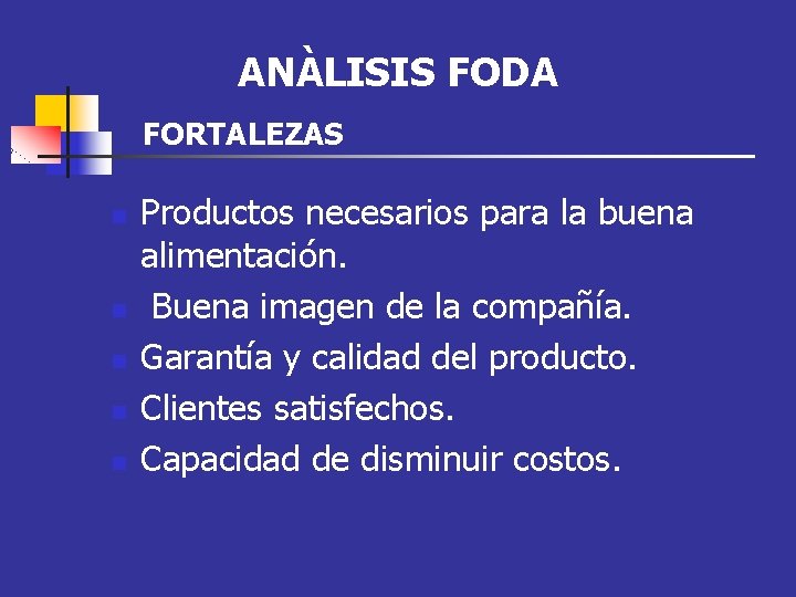 ANÀLISIS FODA FORTALEZAS n n n Productos necesarios para la buena alimentación. Buena imagen