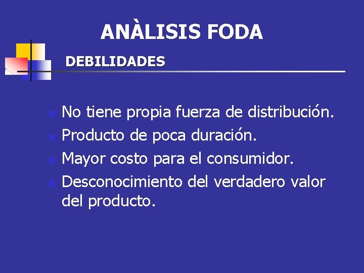ANÀLISIS FODA DEBILIDADES n n No tiene propia fuerza de distribución. Producto de poca