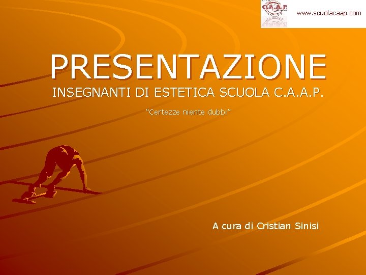 www. scuolacaap. com PRESENTAZIONE INSEGNANTI DI ESTETICA SCUOLA C. A. A. P. “Certezze niente