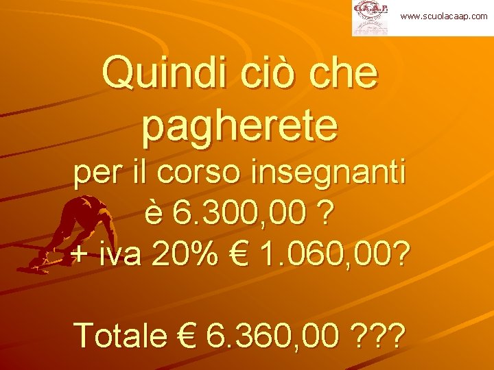 www. scuolacaap. com Quindi ciò che pagherete per il corso insegnanti è 6. 300,