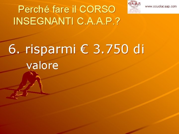 Perché fare il CORSO INSEGNANTI C. A. A. P. ? 6. risparmi € 3.