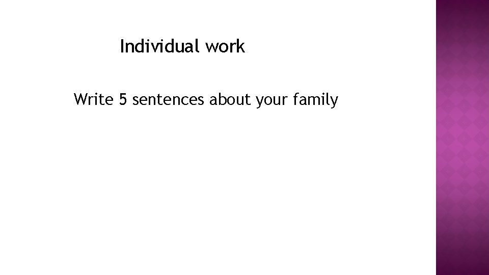 Individual work Write 5 sentences about your family 