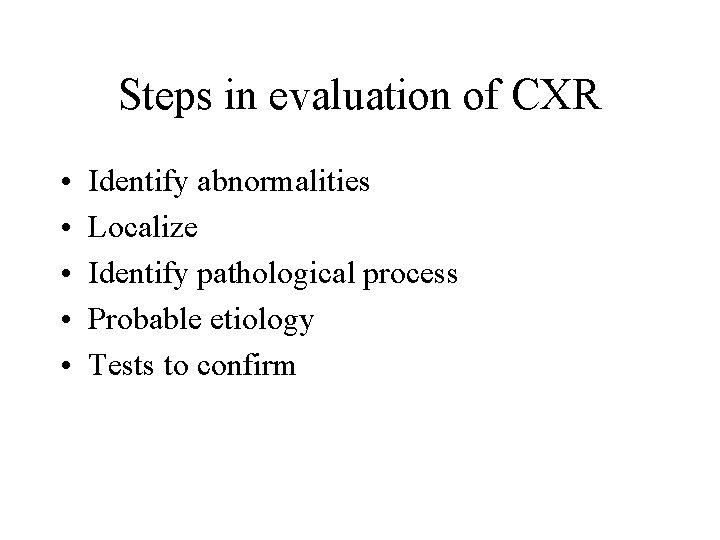 Steps in evaluation of CXR • • • Identify abnormalities Localize Identify pathological process