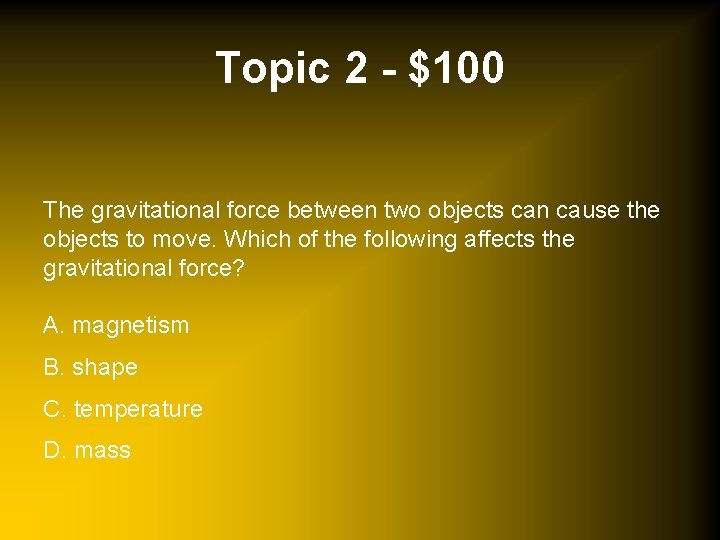 Topic 2 - $100 The gravitational force between two objects can cause the objects