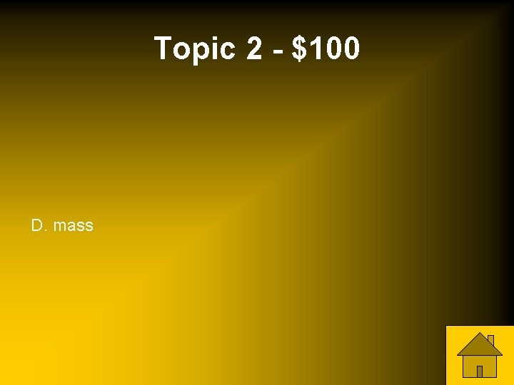 Topic 2 - $100 D. mass 