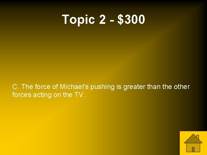 Topic 2 - $300 C. The force of Michael's pushing is greater than the