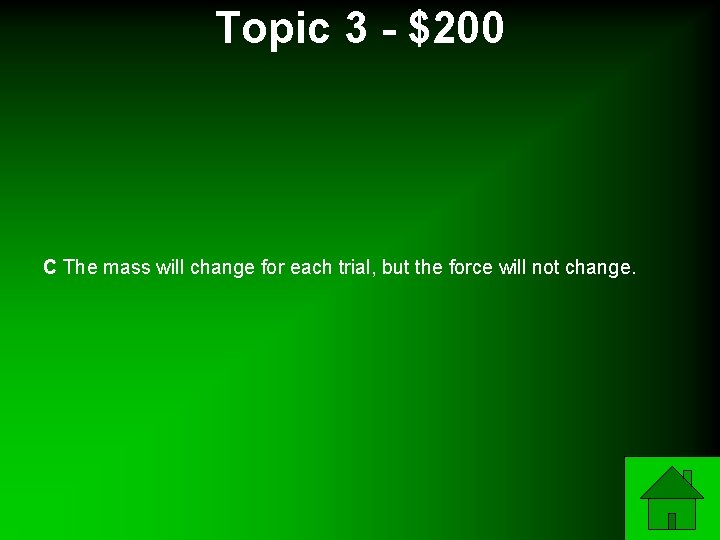 Topic 3 - $200 C The mass will change for each trial, but the