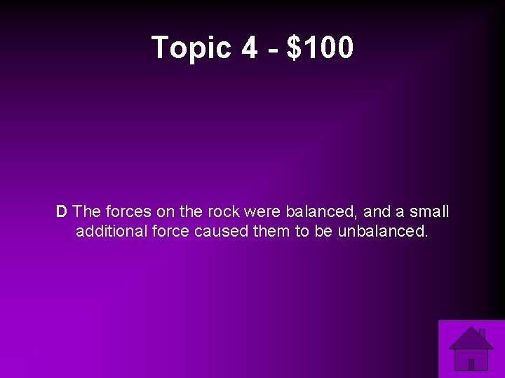 Topic 4 - $100 D The forces on the rock were balanced, and a