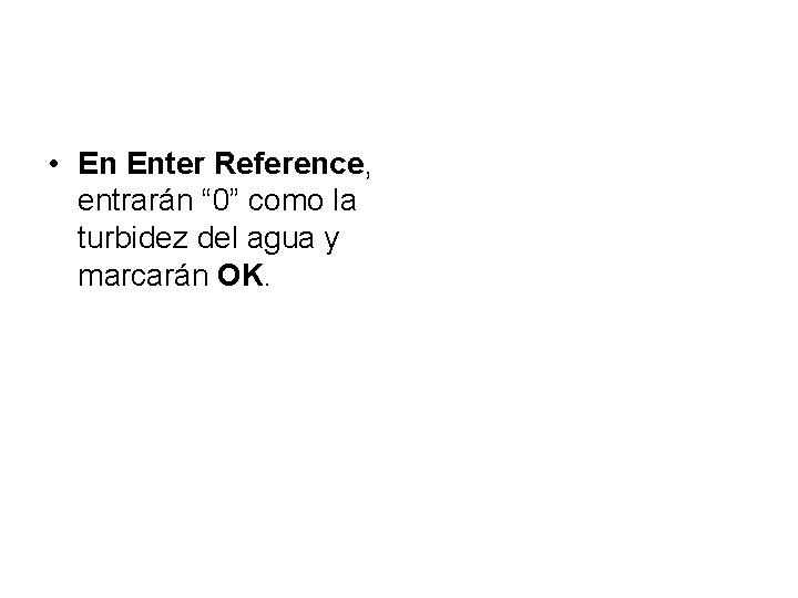  • En Enter Reference, entrarán “ 0” como la turbidez del agua y