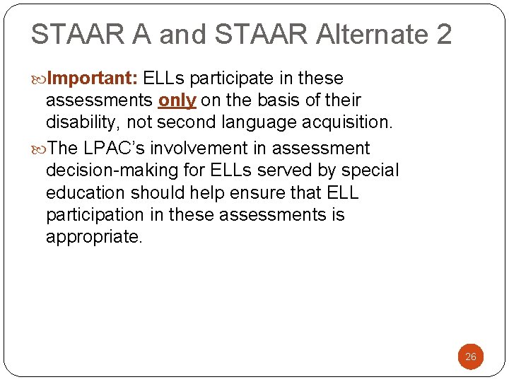 STAAR A and STAAR Alternate 2 Important: ELLs participate in these assessments only on