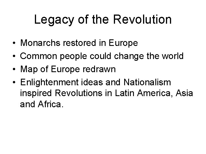 Legacy of the Revolution • • Monarchs restored in Europe Common people could change