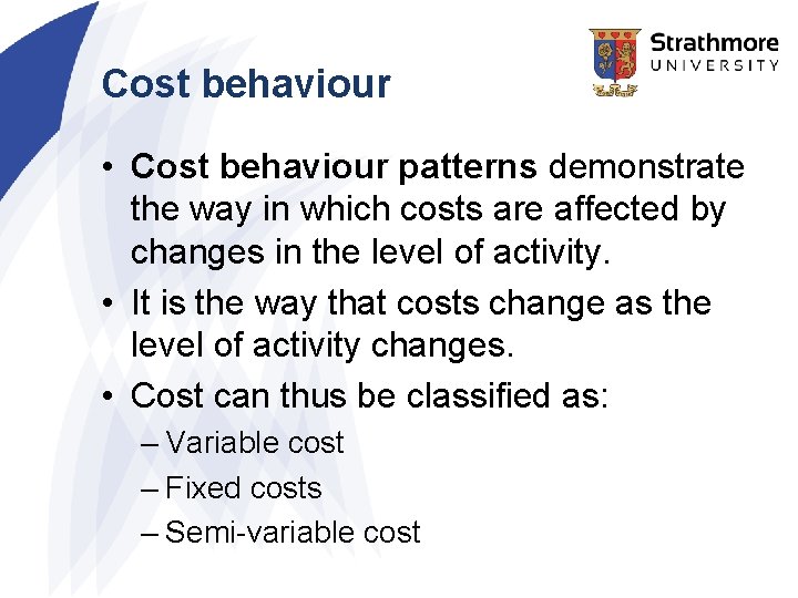 Cost behaviour • Cost behaviour patterns demonstrate the way in which costs are affected Cost behaviour • Cost behaviour patterns demonstrate the way in which costs are affected