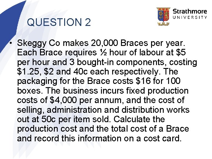 QUESTION 2 • Skeggy Co makes 20, 000 Braces per year. Each Brace requires QUESTION 2 • Skeggy Co makes 20, 000 Braces per year. Each Brace requires