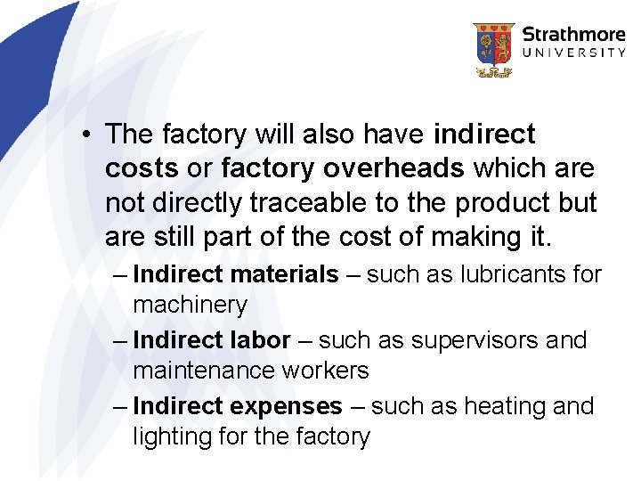 • The factory will also have indirect costs or factory overheads which are • The factory will also have indirect costs or factory overheads which are