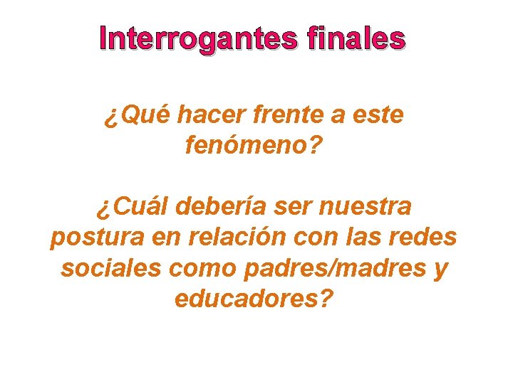 Interrogantes finales ¿Qué hacer frente a este fenómeno? ¿Cuál debería ser nuestra postura en