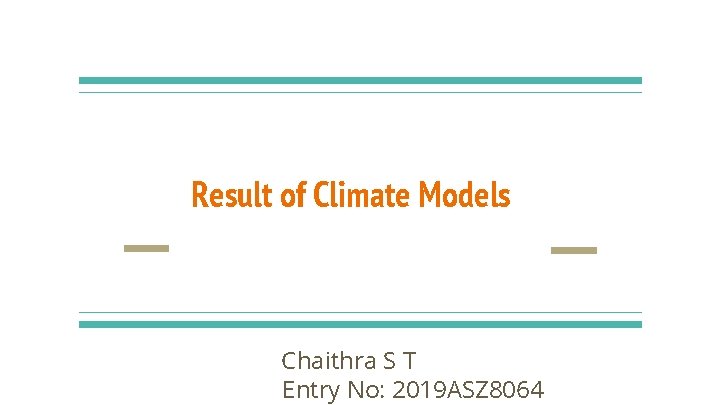 Result of Climate Models Chaithra S T Entry No: 2019 ASZ 8064 