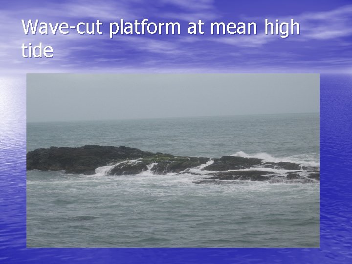 Wave-cut platform at mean high tide 