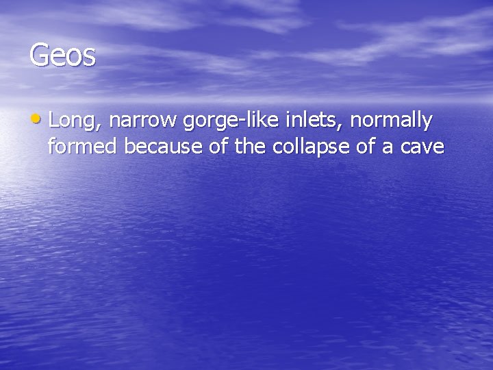 Geos • Long, narrow gorge-like inlets, normally formed because of the collapse of a