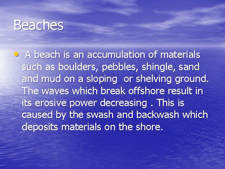 Beaches • A beach is an accumulation of materials such as boulders, pebbles, shingle,