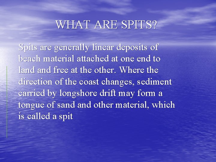 WHAT ARE SPITS? Spits are generally linear deposits of beach material attached at one