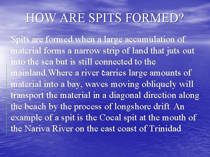 HOW ARE SPITS FORMED? Spits are formed when a large accumulation of material forms