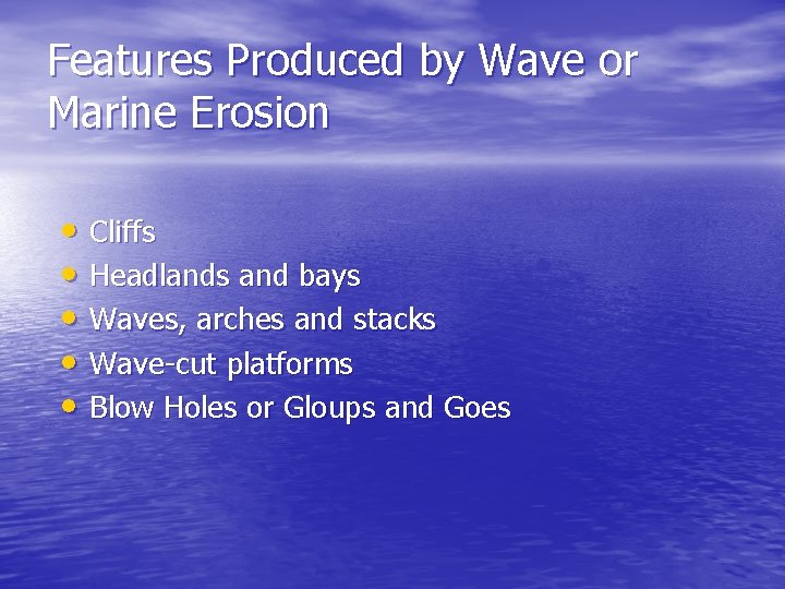 Features Produced by Wave or Marine Erosion • Cliffs • Headlands and bays •