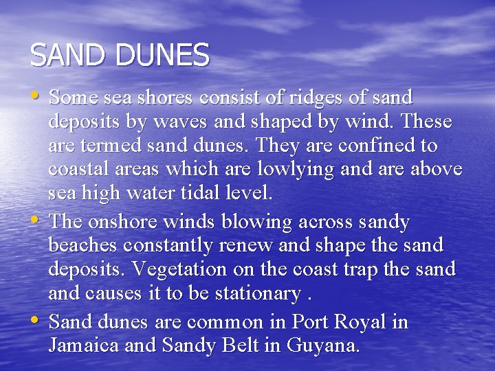 SAND DUNES • Some sea shores consist of ridges of sand • • deposits