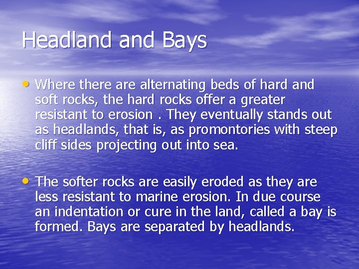 Headland Bays • Where there alternating beds of hard and soft rocks, the hard