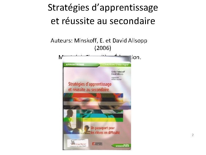 Stratégies d’apprentissage et réussite au secondaire Auteurs: Minskoff, E. et David Allsopp (2006) Montréal,