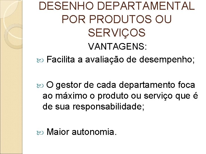 DESENHO DEPARTAMENTAL POR PRODUTOS OU SERVIÇOS VANTAGENS: Facilita a avaliação de desempenho; O gestor
