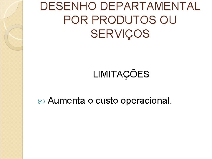 DESENHO DEPARTAMENTAL POR PRODUTOS OU SERVIÇOS LIMITAÇÕES Aumenta o custo operacional. 