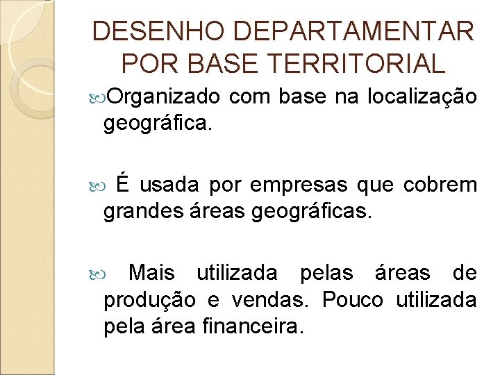 DESENHO DEPARTAMENTAR POR BASE TERRITORIAL Organizado com base na localização geográfica. É usada por