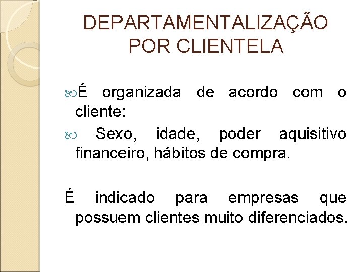 DEPARTAMENTALIZAÇÃO POR CLIENTELA É organizada de acordo com o cliente: Sexo, idade, poder aquisitivo