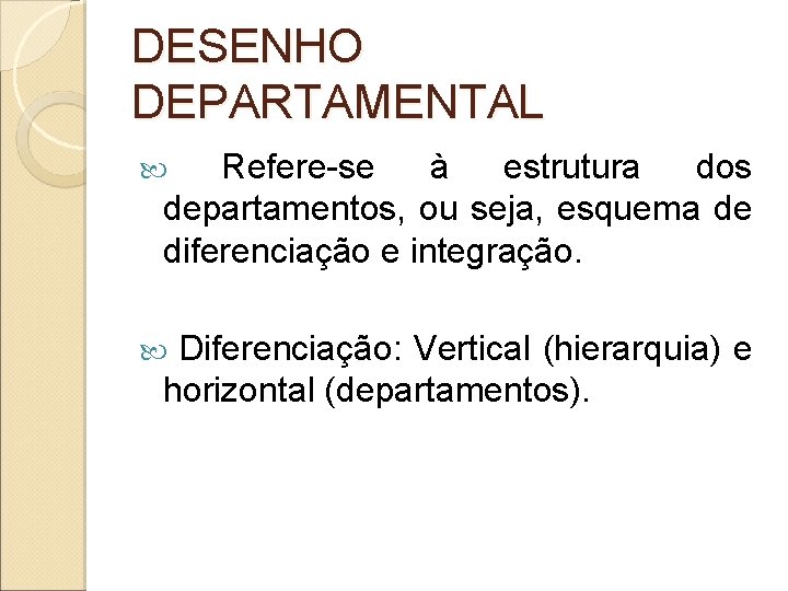 DESENHO DEPARTAMENTAL Refere-se à estrutura dos departamentos, ou seja, esquema de diferenciação e integração.