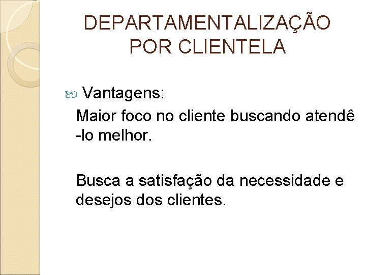 DEPARTAMENTALIZAÇÃO POR CLIENTELA Vantagens: Maior foco no cliente buscando atendê -lo melhor. Busca a