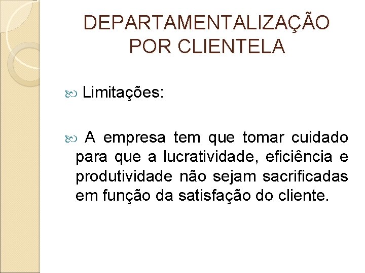 DEPARTAMENTALIZAÇÃO POR CLIENTELA Limitações: A empresa tem que tomar cuidado para que a lucratividade,