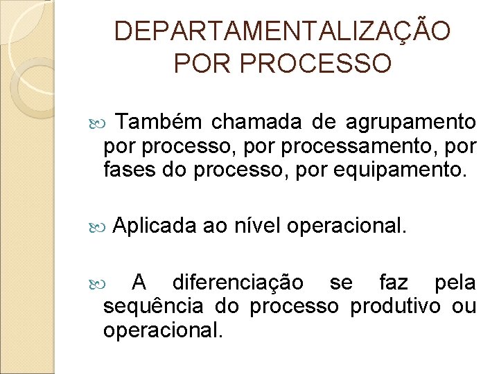 DEPARTAMENTALIZAÇÃO POR PROCESSO Também chamada de agrupamento por processo, por processamento, por fases do