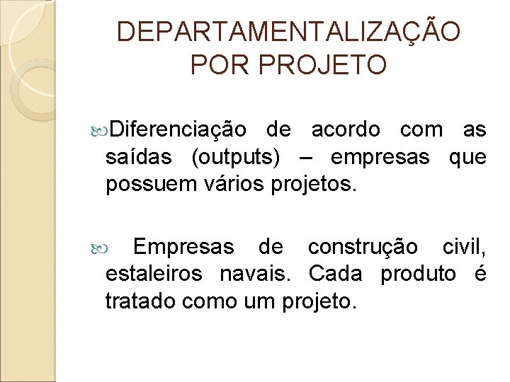 DEPARTAMENTALIZAÇÃO POR PROJETO Diferenciação de acordo com as saídas (outputs) – empresas que possuem