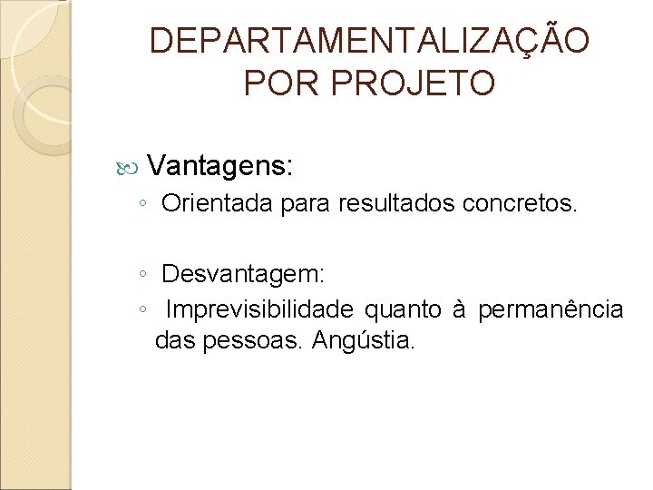 DEPARTAMENTALIZAÇÃO POR PROJETO Vantagens: ◦ Orientada para resultados concretos. ◦ Desvantagem: ◦ Imprevisibilidade quanto