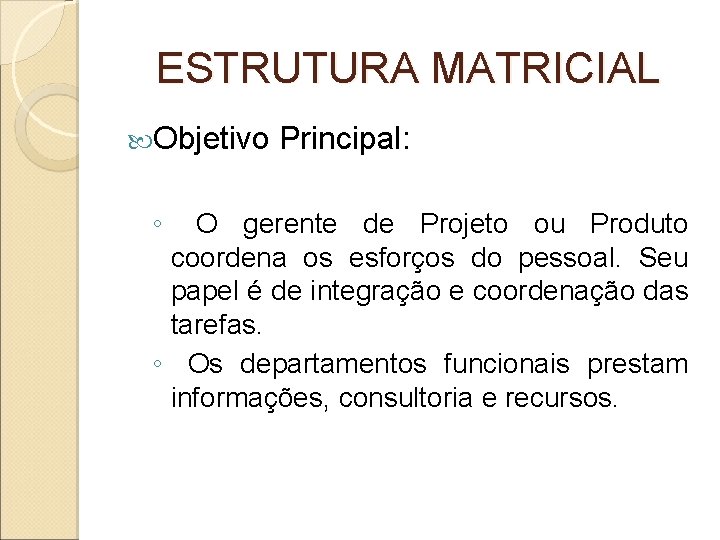 ESTRUTURA MATRICIAL Objetivo ◦ Principal: O gerente de Projeto ou Produto coordena os esforços