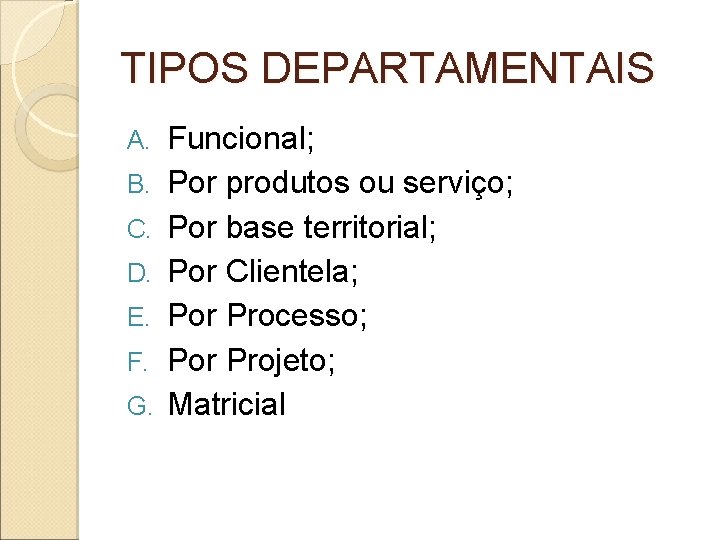 TIPOS DEPARTAMENTAIS A. B. C. D. E. F. G. Funcional; Por produtos ou serviço;
