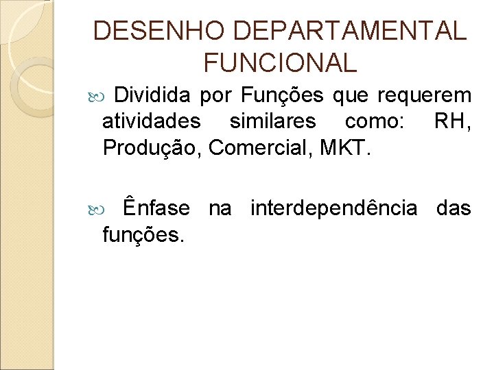 DESENHO DEPARTAMENTAL FUNCIONAL Dividida por Funções que requerem atividades similares como: RH, Produção, Comercial,