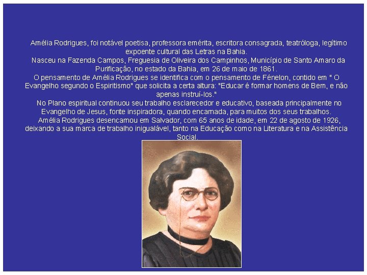 Amélia Rodrigues, foi notável poetisa, professora emérita, escritora consagrada, teatróloga, legítimo expoente cultural das