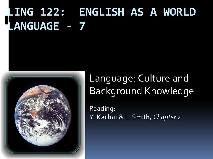 LING 122: ENGLISH AS A WORLD LANGUAGE - 7 Language: Culture and Background Knowledge