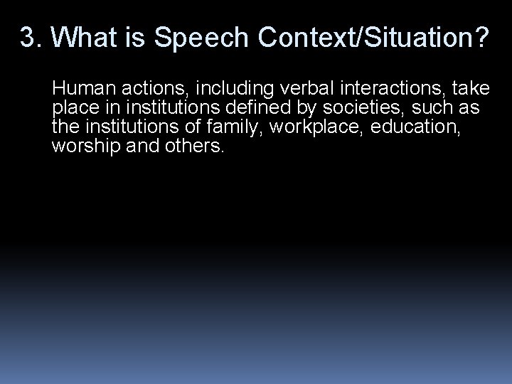 3. What is Speech Context/Situation? Human actions, including verbal interactions, take place in institutions