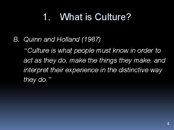 1. What is Culture? B. Quinn and Holland (1987) “Culture is what people must