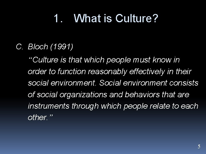 1. What is Culture? C. Bloch (1991) “Culture is that which people must know