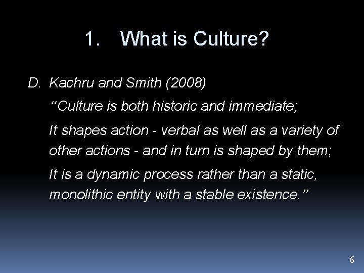 1. What is Culture? D. Kachru and Smith (2008) “Culture is both historic and