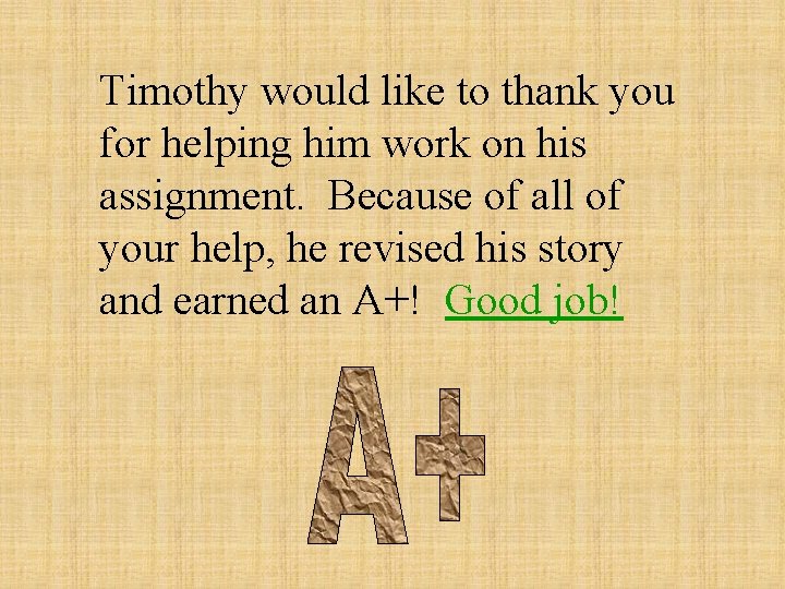 Timothy would like to thank you for helping him work on his assignment. Because